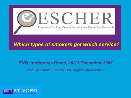 ENQ conference Rome, 10/11 December 2007 Marc Willemsen, Sander Bot, Regina van der Meer Which types of smokers get which service?