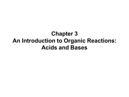 Chapter 3 An Introduction to Organic Reactions: Acids and Bases