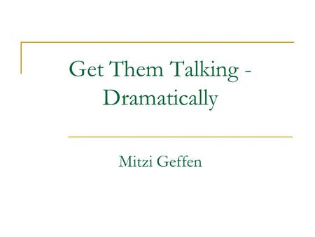 Get Them Talking - Dramatically Mitzi Geffen. General learning theories which support using drama to facilitate learning: 1. Howard Gardner – Multiple.