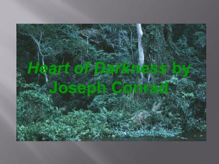 Heart of Darkness by Joseph Conrad. Joseph Conrad wrote Heart of Darkness in 1899.