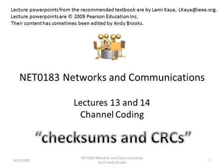 NET0183 Networks and Communications Lectures 13 and 14 Channel Coding 8/25/20091 NET0183 Networks and Communications by Dr Andy Brooks Lecture powerpoints.