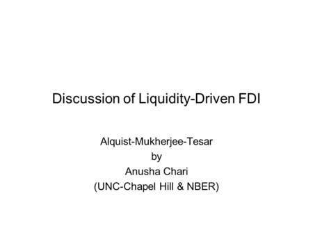 Discussion of Liquidity-Driven FDI Alquist-Mukherjee-Tesar by Anusha Chari (UNC-Chapel Hill & NBER)