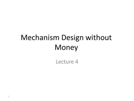 Mechanism Design without Money Lecture 4 1. Price of Anarchy simplest example G is given Route 1 unit from A to B, through AB,AXB OPT– route ½ on AB and.