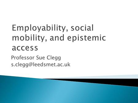 Professor Sue Clegg  Policy agenda employability and mobility  Criticism of assumptions underlying policy  From Official Recontextualization.