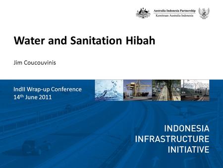 Water and Sanitation Hibah IndII Wrap-up Conference 14 th June 2011 Jim Coucouvinis.