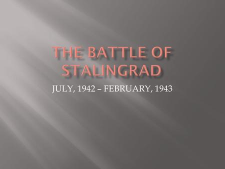 JULY, 1942 – FEBRUARY, 1943.  EASTERN (RUSSIAN)FRONT SITUATION - SUMMER, 1942  AXIS (GERMAN) ARMIES CONTROL MOST OF EUROPEAN RUSSIA (USSR)  RED ARMY.