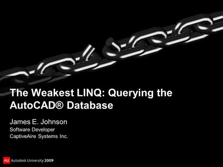 The Weakest LINQ: Querying the AutoCAD® Database James E. Johnson Software Developer CaptiveAire Systems Inc.