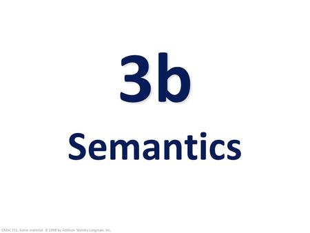 3b 3b Semantics CMSC 331, Some material © 1998 by Addison Wesley Longman, Inc.