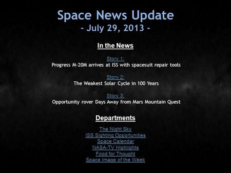 Space News Update - July 29, 2013 - In the News Story 1: Story 1: Progress M-20M arrives at ISS with spacesuit repair tools Story 2: Story 2: The Weakest.