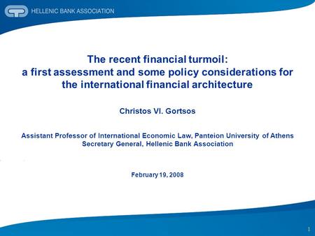 1 The recent financial turmoil: a first assessment and some policy considerations for the international financial architecture Christos Vl. Gortsos Assistant.