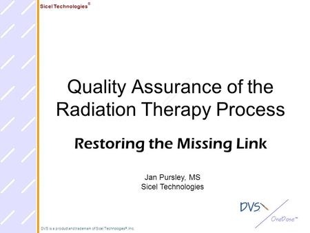 Sicel Technologies ® DVS is a product and trademark of Sicel Technologies ®, Inc. Quality Assurance of the Radiation Therapy Process Restoring the Missing.