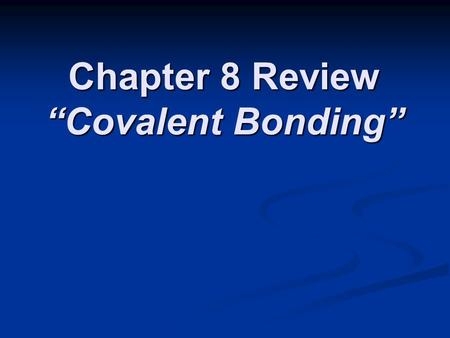 Chapter 8 Review “Covalent Bonding”