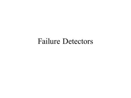 Failure Detectors. Can we do anything in asynchronous systems? Reliable broadcast –Process j sends a message m to all processes in the system –Requirement: