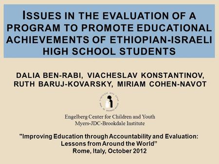 I SSUES IN THE EVALUATION OF A PROGRAM TO PROMOTE EDUCATIONAL ACHIEVEMENTS OF ETHIOPIAN-ISRAELI HIGH SCHOOL STUDENTS Improving Education through Accountability.