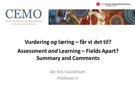 Vurdering og læring – får vi det til? Assessment and Learning – Fields Apart? Summary and Comments Jan-Eric Gustafsson Professor II.