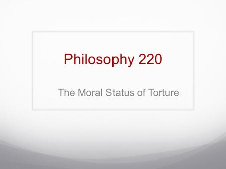 Philosophy 220 The Moral Status of Torture. Some Definitions: Torture Defining torture is also a challenge, in this instance because of a problem common.