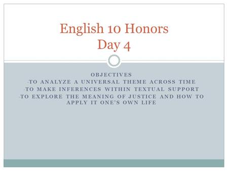 OBJECTIVES - TO ANALYZE A UNIVERSAL THEME ACROSS TIME - TO MAKE INFERENCES WITHIN TEXTUAL SUPPORT - TO EXPLORE THE MEANING OF JUSTICE AND HOW TO APPLY.