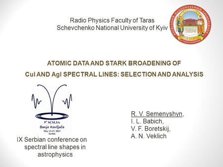 ATOMIC DATA AND STARK BROADENING OF CuI AND AgI SPECTRAL LINES: SELECTION AND ANALYSIS Radio Physics Faculty of Taras Schevchenko National University of.