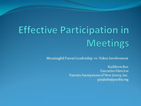 Meaningful Parent Leadership vs. Token Involvement Kathleen Roe Executive Director Parents Anonymous of New Jersey, Inc.