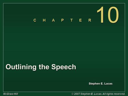 Stephen E. Lucas C H A P T E R McGraw-Hill © 2007 Stephen E. Lucas. All rights reserved. 10 Outlining the Speech.