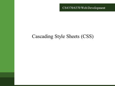 CS4370/6370 Web Development Cascading Style Sheets (CSS)