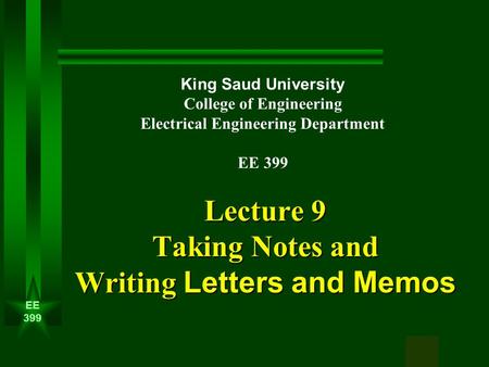 EE 399 1 Lecture 9 Taking Notes and Writing Letters and Memos King Saud University College of Engineering Electrical Engineering Department EE 399.