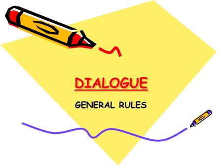 DIALOGUE DIALOGUE GENERAL RULES. *** Dialogue requires the use of quotation marks!!!*** ***All punctuation goes inside the quotation marks.***