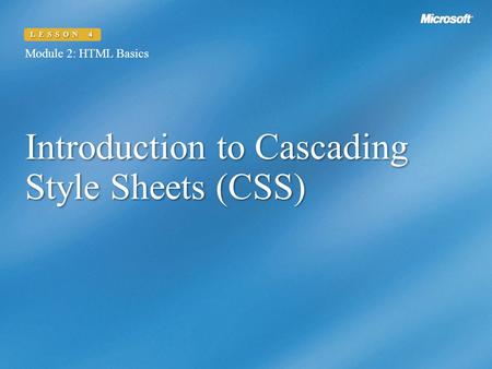 Introduction to Cascading Style Sheets (CSS) Module 2: HTML Basics LESSON 4.