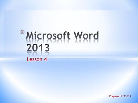 Lesson 4 Prepared 2/13/11  Switch between different views in a document  Adjust page margins settings  Set paragraph alignment, indentation, and spacing.