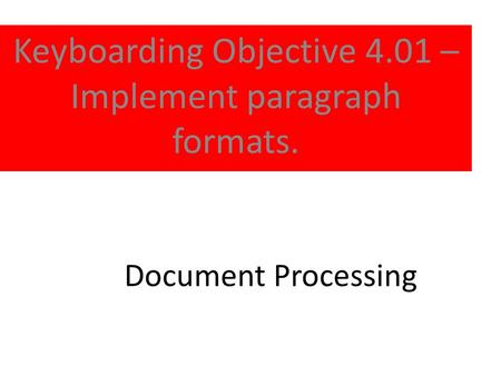 Keyboarding Objective 4.01 – Implement paragraph formats.