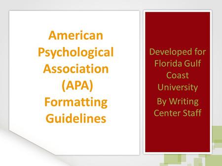 American Psychological Association (APA) Formatting Guidelines Developed for Florida Gulf Coast University By Writing Center Staff Developed for Florida.