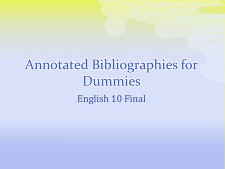 English 10 Final.  This is a written record of the sources you used (fiction or non-fiction)  Collection of citations related to a large project  Two.