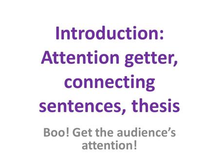 Introduction: Attention getter, connecting sentences, thesis