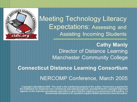 Meeting Technology Literacy Expectations: Assessing and Assisting Incoming Students Cathy Manly Director of Distance Learning Manchester Community College.