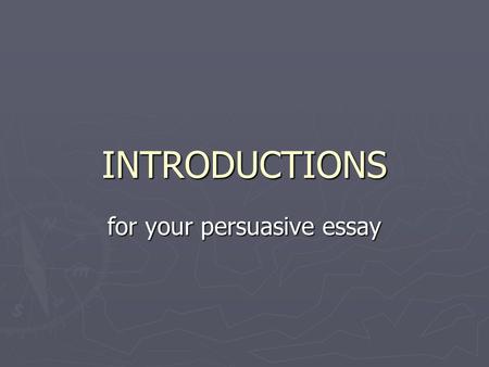 INTRODUCTIONS for your persuasive essay. “What’s YOUR hook gonna be?”