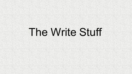 The Write Stuff. Why Should I Care About Writing? Writing is an essential job skill Builds your ability to explain complex positions Develops communication.