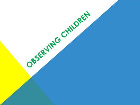 OBSERVING CHILDREN. WHY OBSERVE CHILDREN? To provide quality early childhood programs. To determine each child’s interests, skills, and needs. To measure.