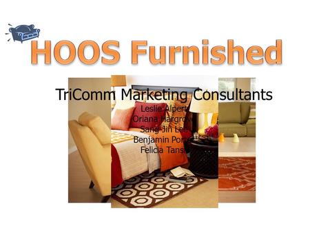 TriComm Marketing Consultants Leslie Alpert Oriana Hargrove Sang-Jin Lee Benjamin Porter Felicia Tansil.