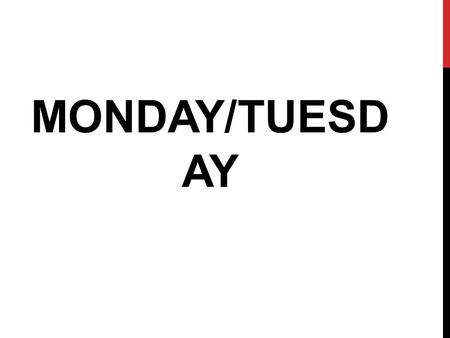 MONDAY/TUESD AY.