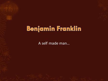 A self made man….  Begins in 1720/21: he is apprenticed as a paper boy by his brother’s paper- very lowly position  Wants to write, but knows that his.