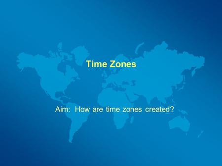 Aim: How are time zones created?