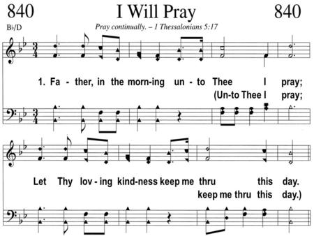 1. Fa - ther, in the morn-ing un - to Thee I pray; (Un-to Thee I pray; Let Thy lov - ing kind-ness keep me thru this day. keep me thru this day.)