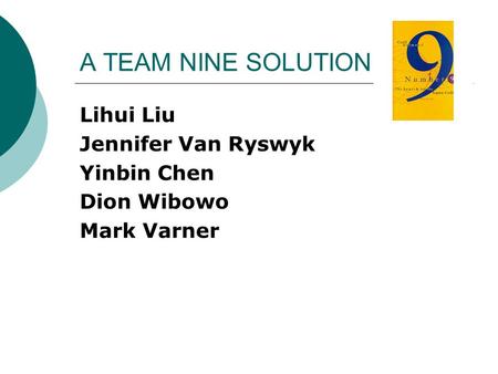 A TEAM NINE SOLUTION Lihui Liu Jennifer Van Ryswyk Yinbin Chen Dion Wibowo Mark Varner.