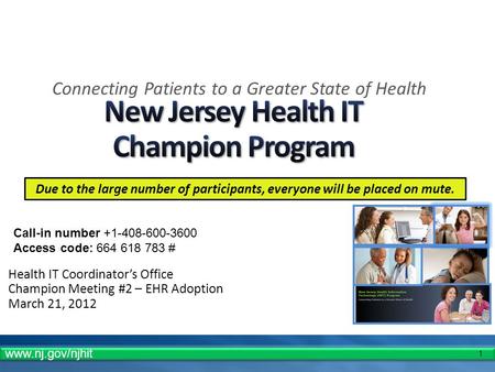 1 Health IT Coordinator’s Office Champion Meeting #2 – EHR Adoption March 21, 2012 Connecting Patients to a Greater State of Health Call-in number +1-408-600-3600.