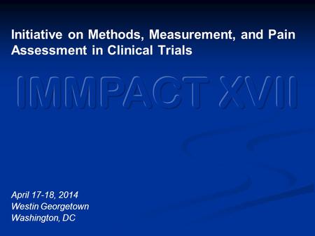 Initiative on Methods, Measurement, and Pain Assessment in Clinical Trials April 17-18, 2014 Westin Georgetown Washington, DC.