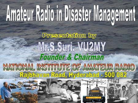 WHY AMATEUR RADIO ? Amateur Radio is a well known “CATALYST”& Bringing several Innovations in Telecom & I.T as pioneers for Social / Cultural / Scientific.