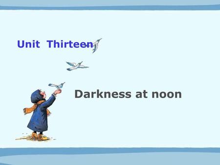 Unit Thirteen Darkness at noon. Teaching Objectives  Students will be able to:  1. give an account of the life and achievement of Harold Krents.  2.