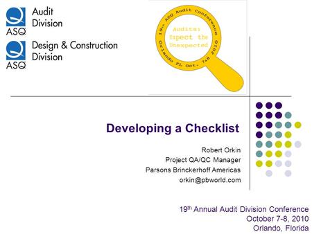 19 th Annual Audit Division Conference October 7-8, 2010 Orlando, Florida Developing a Checklist Robert Orkin Project QA/QC Manager Parsons Brinckerhoff.