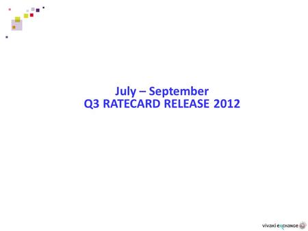 July – September Q3 RATECARD RELEASE 2012. JulyAugustSeptemberJulyAugustSeptemberJulyAugustSeptember Trading Demo 30” Eqv CPT AP 18-49 $308 Peak 18:00-22.30.