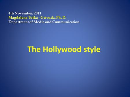 The Hollywood style 4th November, 2011 Magdalena Tutka - Gwozdz, Ph. D. Department of Media and Communication.